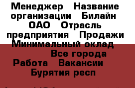 Менеджер › Название организации ­ Билайн, ОАО › Отрасль предприятия ­ Продажи › Минимальный оклад ­ 25 500 - Все города Работа » Вакансии   . Бурятия респ.